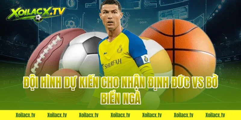 Đội hình dự kiến cho nhận định đức vs bờ biển ngà