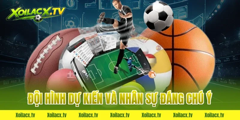 Đội hình dự kiến và nhân sự đáng chú ý