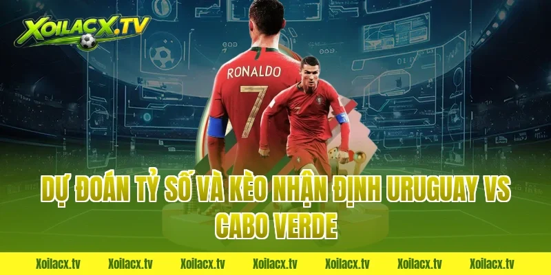 Dự đoán tỷ số và kèo nhận định uruguay vs cabo verde