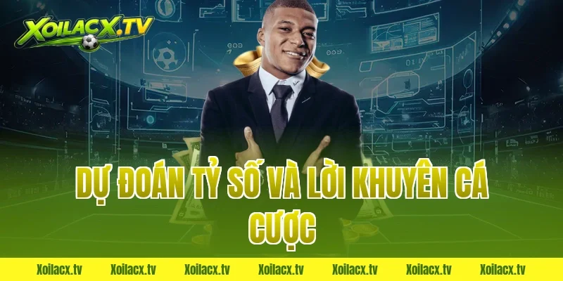 Dự đoán tỷ số và lời khuyên cá cược