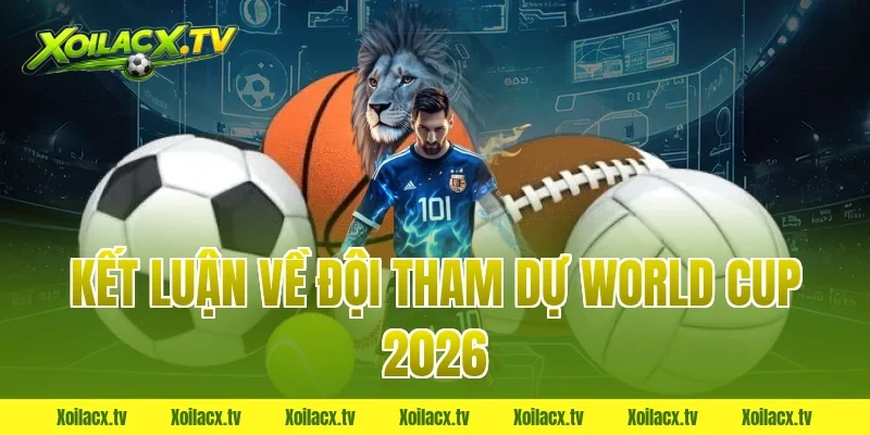 Kết Luận Về Đội Tham Dự World Cup 2026
