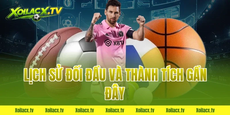 Lịch Sử Đối Đầu và Thành Tích Gần Đây