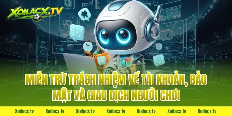 Miễn trừ trách nhiệm về tài khoản, bảo mật và giao dịch người chơi