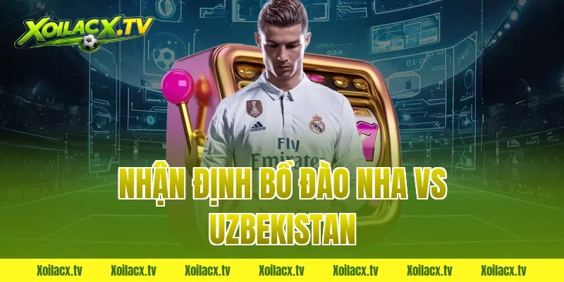 nhận định bồ đào nha vs uzbekistan