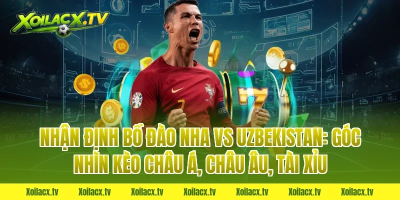 Nhận định Bồ Đào Nha vs Uzbekistan: Góc nhìn kèo châu Á, châu Âu, tài xỉu