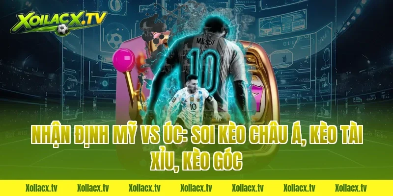 Nhận định Mỹ vs Úc: Soi kèo châu Á, kèo tài xỉu, kèo góc