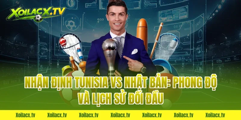 Nhận định Tunisia vs Nhật Bản: Phong độ và lịch sử đối đầu