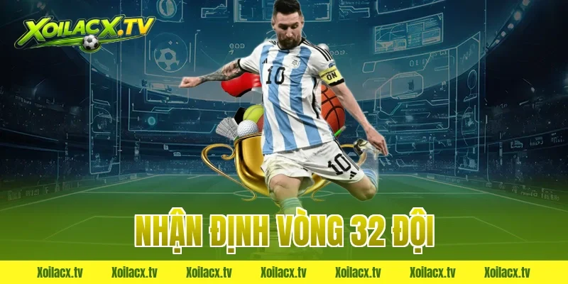 nhận định vòng 32 đội