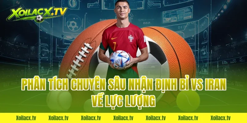 Phân tích chuyên sâu nhận định bỉ vs iran về lực lượng