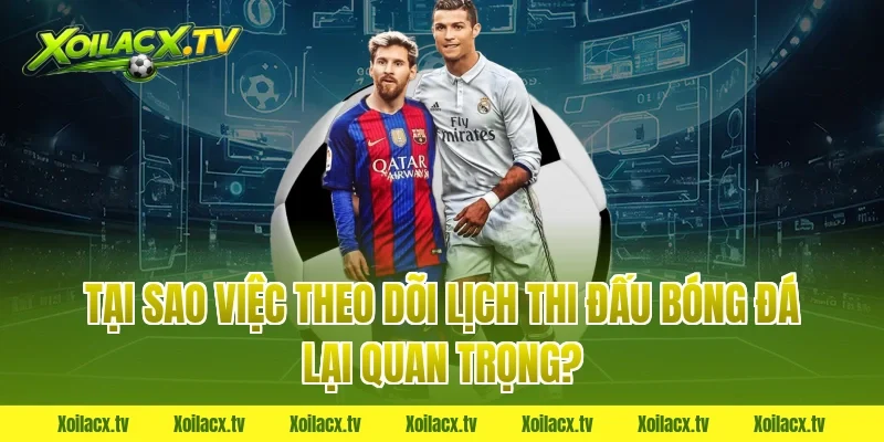 Tại Sao Việc Theo Dõi Lịch Thi Đấu Bóng Đá Lại Quan Trọng?