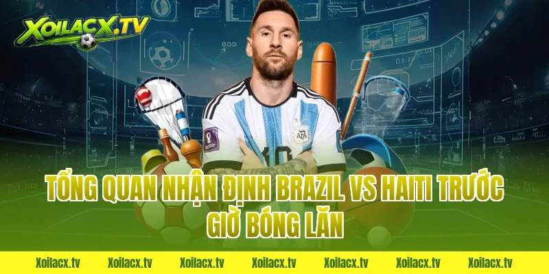 Tổng quan nhận định brazil vs haiti trước giờ bóng lăn